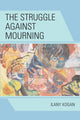 Book cover of: Struggle Against Mourning. By: Ilany Kogan
