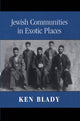 Book cover of: Jewish Communities in Exotic Places. By: Ken Blady