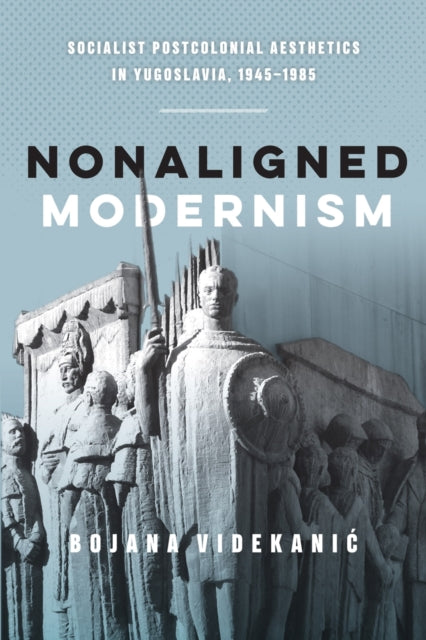 Book cover of: Nonaligned Modernism. By: Bojana Videkanic