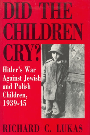 Did the Children Cry: Hitler's War Against Jewish and Polish Children, 1939-45