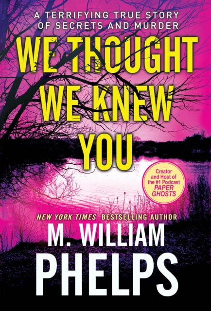 Book cover of: We Thought We Knew You. By: M. William Phelps