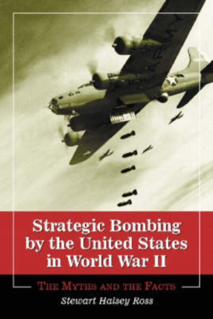 Book cover of: Strategic Bombing by the United States in World War II. By: Stewart Halsey Ross