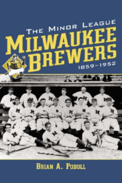 Book cover of: Minor League Milwaukee Brewers, 1859-1952. By: Brian A. Podoll