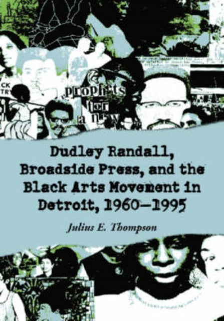 Book cover of: Dudley Randall, Broadside Press, and the Black Arts Movement in Detroit, 1960-1995. By: Julius E. Thompson