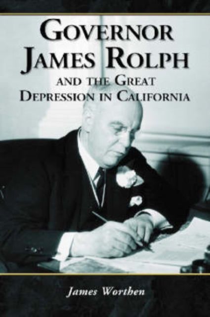 Book cover of: Governor James Rolph and the Great Depression in California. By: James Worthen