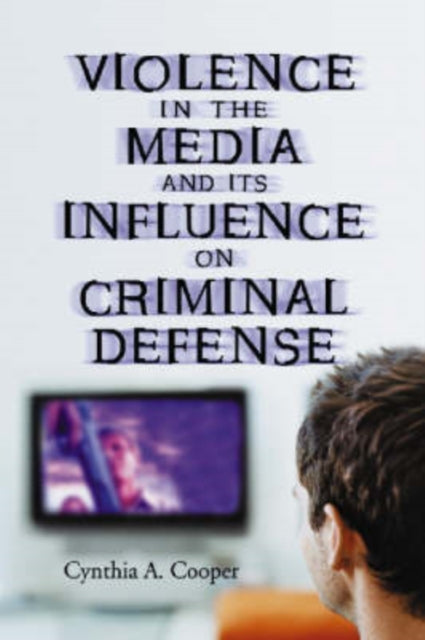 Book cover of: Violence in the Media and Its Influence on Criminal Defense. By: Cynthia A. Cooper