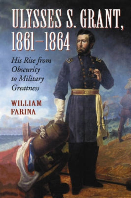 Book cover of: Ulysses S. Grant, 1861-1864. By: William Farina