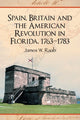 Book cover of: Spain, Britain and the American Revolution in Florida, 1763-1783. By: James W. Raab