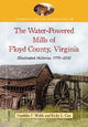 Book cover of: Water-Powered Mills of Floyd County, Virginia. By: Franklin F. Webb
