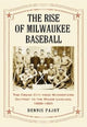Book cover of: Rise of Milwaukee Baseball. By: Dennis Pajot