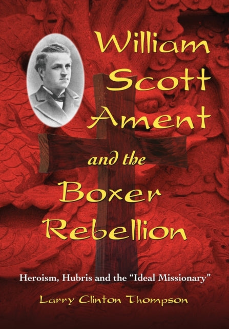Book cover of: William Scott Ament and the Boxer Rebellion. By: Larry Clinton Thompson