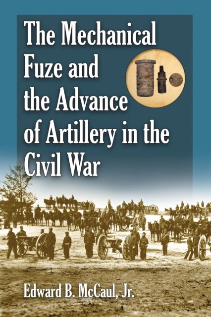 Book cover of: Mechanical Fuze and the Advance of Artillery in the Civil War