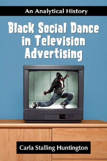 Book cover of: Black Social Dance in Television Advertising. By: Carla Stalling Huntington