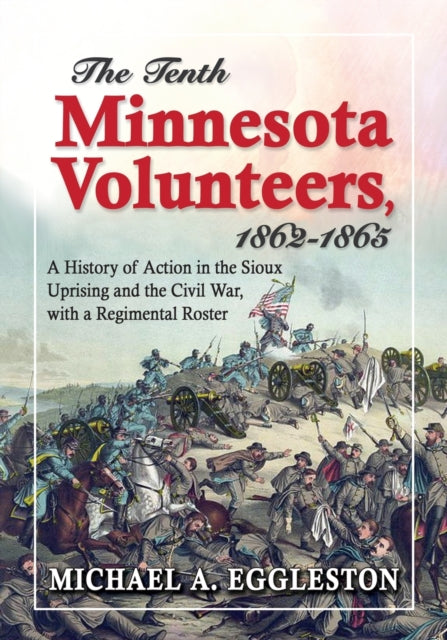 Book cover of: Tenth Minnesota Volunteers, 1862-1865. By: Michael A. Eggleston
