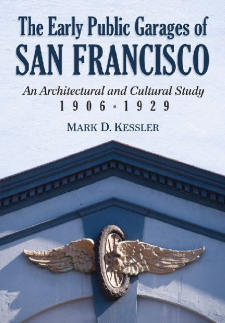 Book cover of: Early Public Garages of San Francisco. By: Mark D. Kessler