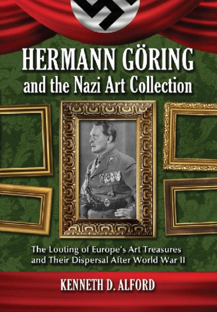 Book cover of: Hermann Goring and the Nazi Art Collection. By: Kenneth D. Alford