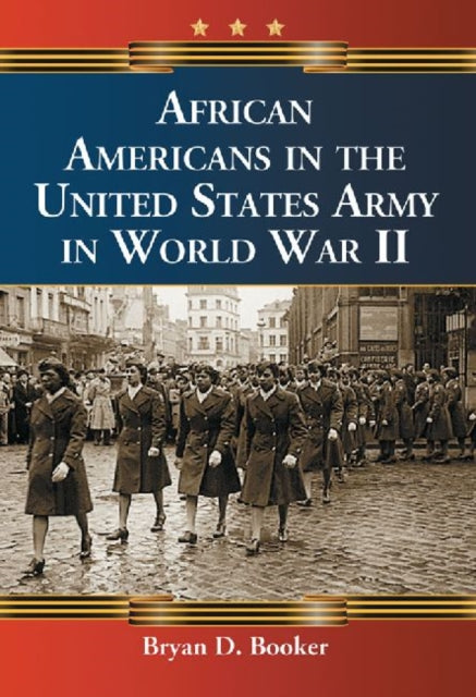 Book cover of: African Americans in the United States Army in World War II. By: Bryan D. Booker