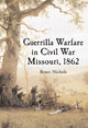 Book cover of: Guerrilla Warfare in Civil War Missouri, Volume I, 1862