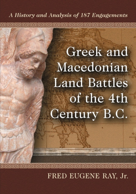 Book cover of: Greek and Macedonian Land Battles of the 4th Century B.C.. By: Fred Eugene Ray Jr.