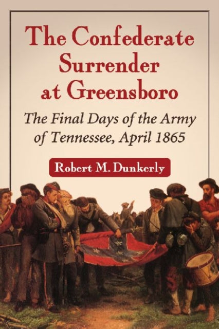 Book cover of: Confederate Surrender at Greensboro. By: Robert M. Dunkerly