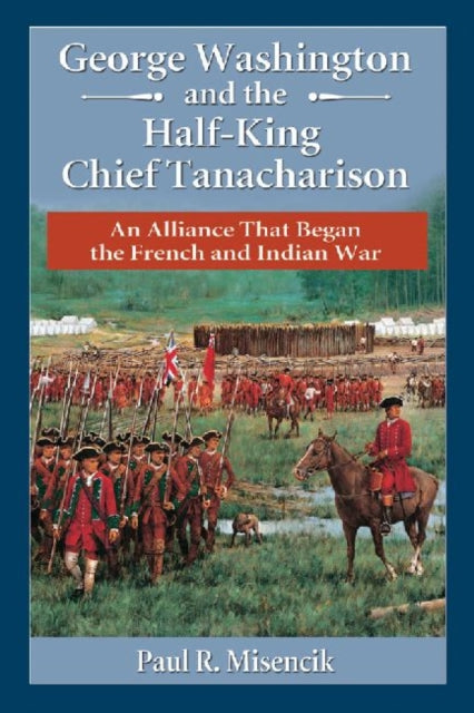 Book cover of: George Washington and the Half-King Chief Tanacharison. By: Paul R. Misencik