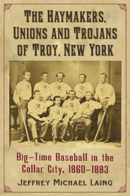 Book cover of: Haymakers, Unions and Trojans of Troy, New York. By: Jeffrey Michael Laing