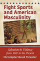 Book cover of: Fight Sports and American Masculinity. By: Christopher David Thrasher