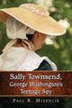 Book cover of: Sally Townsend, George Washington's Teenage Spy. By: Paul R. Misencik