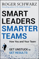 Book cover of: Smart Leaders, Smarter Teams. By: Roger M. Schwarz