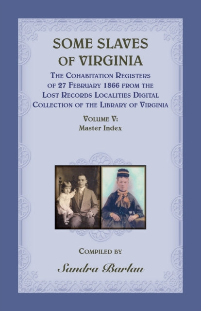 Book cover of: Some Slaves of Virginia The Cohabitation Registers of 27 February 1866 from the Lost Records Localities Digital Collection of the Library of Virginia, Volume V