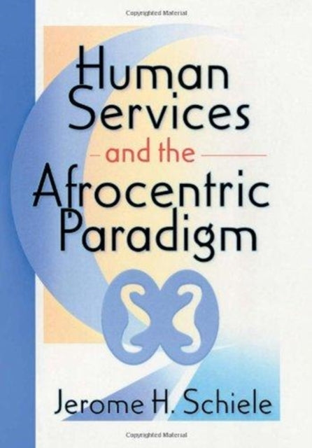 Book cover of: Human Services and the Afrocentric Paradigm. By: Jerome H. Schiele