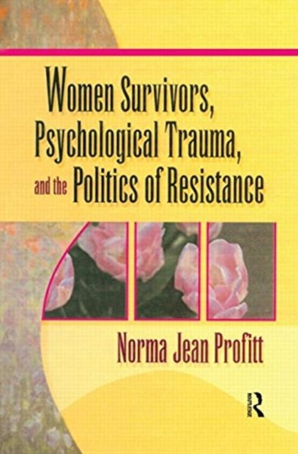 Book cover of: Women Survivors, Psychological Trauma, and the Politics of Resistance. By: Norma Jean Profitt