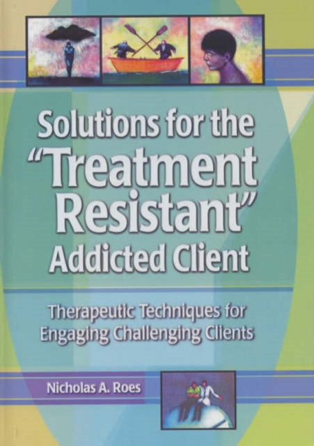 Solutions for the Treatment Resistant Addicted Client