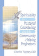 Book cover of: Spirituality in Pastoral Counseling and the Community Helping Professions. By: Charles Topper