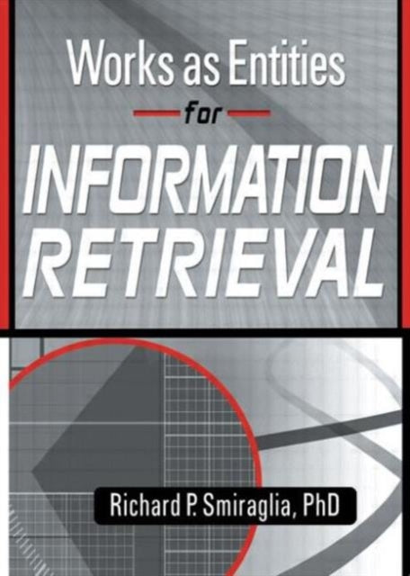 Book cover of: Works as Entities for Information Retrieval. By: Richard P. Smiraglia