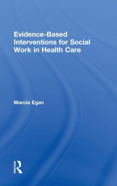Book cover of: Evidence-based Interventions for Social Work in Health Care. By: Marcia Egan