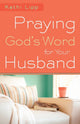 Book cover of: Praying God`s Word for Your Husband. By: Kathi Lipp
