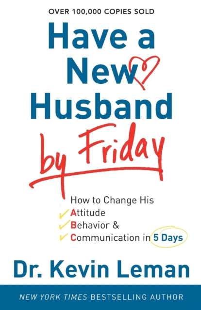 Book cover of: Have a New Husband by Friday – How to Change His Attitude, Behavior & Communication in 5 Days. By: Kevin Leman