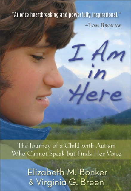 Book cover of: I Am in Here – The Journey of a Child with Autism Who Cannot Speak but Finds Her Voice. By: Elizabeth M. Bonker