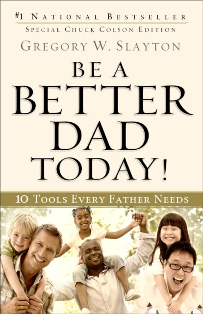 Book cover of: Be a Better Dad Today! – 10 Tools Every Father Needs. By: Gregory W. Slayton