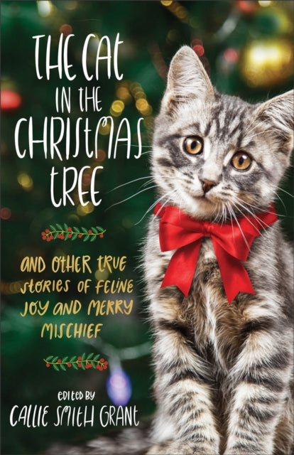 Book cover of: Cat in the Christmas Tree – And Other True Stories of Feline Joy and Merry Mischief. By: Callie Smith Grant