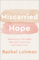 Book cover of: Miscarried Hope – Journeying with Jesus through Pregnancy and Infant Loss. By: Rachel Lohman