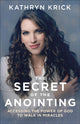 Book cover of: Secret of the Anointing – Accessing the Power of God to Walk in Miracles. By: Kathryn Krick