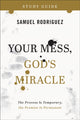 Book cover of: Your Mess, God`s Miracle Study Guide – The Process Is Temporary, the Promise Is Permanent. By: Samuel Rodriguez