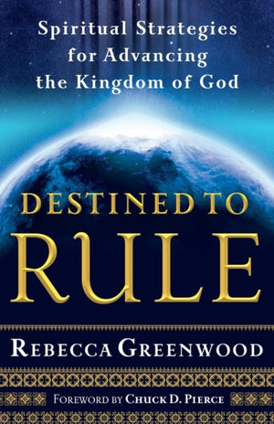Destined to Rule – Spiritual Strategies for Advancing the Kingdom of God