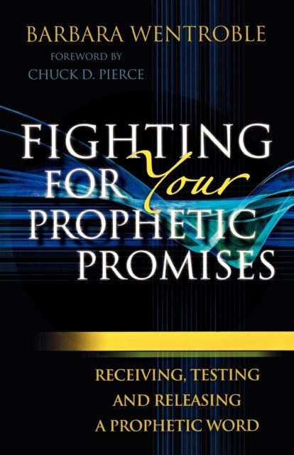 Book cover of: Fighting for Your Prophetic Promises – Receiving, Testing and Releasing a Prophetic Word. By: Barbara Wentroble