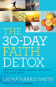 Book cover of: 30–Day Faith Detox – Renew Your Mind, Cleanse Your Body, Heal Your Spirit. By: Laura Harris Smith