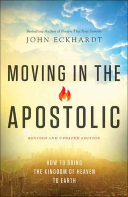 Book cover of: Moving in the Apostolic – How to Bring the Kingdom of Heaven to Earth. By: John Eckhardt