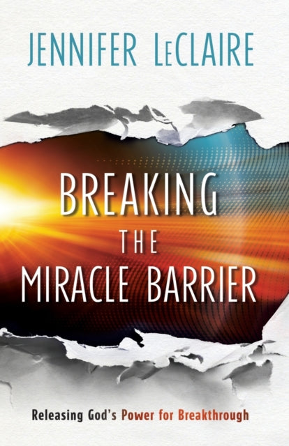 Book cover of: Breaking the Miracle Barrier – Releasing God`s Power for Breakthrough. By: Jennifer LeClaire