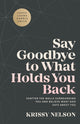 Book cover of: Say Goodbye to What Holds You Back – Shatter the Walls Surrounding You and Believe What God Says about You. By: Krissy Nelson